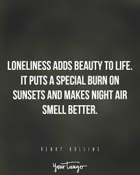 Remember, part of being happy alone is realizing that you're living for yourself and no one else. 122 Loneliness Quotes To Make You Feel Less Alone Yourtango