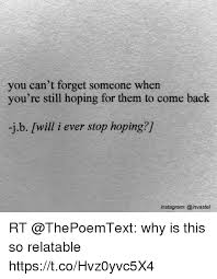 Check spelling or type a new query. You Can T Forget Someone When You Re Still Hoping For Them To Come Back Jb Will I Ever Stop Hoping In Forget You Quotes Forget Him Quotes Get Over Him Quotes