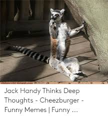 By godinterest april 17, 2018, 10:07 am 828 views 1 comment. Jack Handy Thinks Deep Thoughts Cheezburger Funny Memes Funny Funny Meme On Me Me