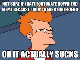 not sure if i hate fortunate boyfriend meme because i don&#39;t have a ... via Relatably.com
