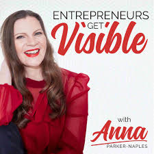Entrepreneurs Get Visible with Anna Parker-Naples