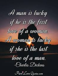 A man is lucky if he is the first love of a woman. I Look At You Sometimes And Think How Am I Lucky Enough To Have You In My Life Purelovequotes