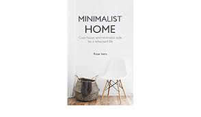 Minimalist Home: Cozy house and minimalist style for a refocused life -  Kindle edition by Ivers, Rose. Crafts, Hobbies & Home Kindle eBooks @  Amazon.com. gambar png
