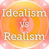 Idealism vs Realism