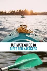 gifts for kayakers the ultimate guide