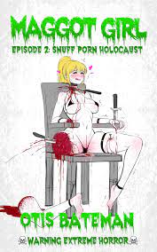 Maggot Girl, Episode 2: Snuff Porn Holocaust by Otis Bateman | Goodreads