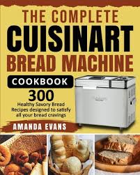 Add the ingredients to the bread pan in the order indicated. The Complete Cuisinart Bread Machine Cookbook 300 Healthy Savory Bread Recipes Designed To Satisfy All Your Bread Cravings Paperback Children S Book World