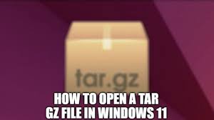how to open tar gz files in windows 11 10