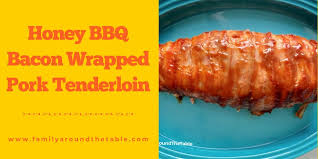 honey bbq bacon wrapped pork tenderloin
