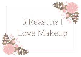 5 reasons i love makeup musings of a muse