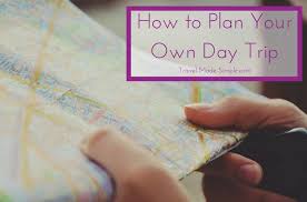 How To Plan Your Own Day Trip Travel Made Simple