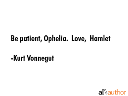 'as hamlet said to ophelia, god has given you one face, and you make yourself another. Be Patient Ophelia Love Hamlet Quote