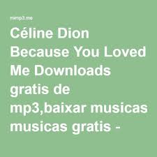 Você pode baixar música para o pc, iphone, ipad, ipod, celular ou mp3 player com freemake video downloader. Celine Dion Because You Loved Me Downloads Gratis De Mp3 Baixar Musicas Gratis Mimp3 Celine Dion Celine Because I Love You