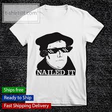 martin luther nailed it t shirt