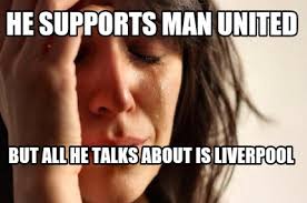 We're live to bring you the latest. Meme Maker He Supports Man United But All He Talks About Is Liverpool Meme Generator