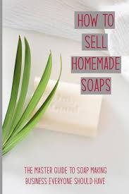 how to sell homemade soaps the master