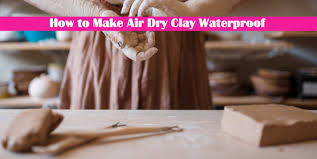 how to make air dry clay waterproof