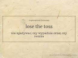 As the result of any kind of contest.; Meaning Of Lose The Toss In English Polish Dictionary World Of Dictionary