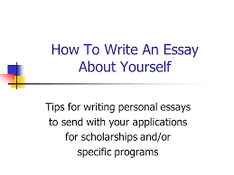 How To Write An Essay About Yourself Tips For Writing