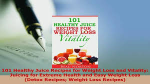 In today's fast paced world, it is difficult for us to slow down long enough to eat all the fresh fruits and vegetables that the experts recommend. Pdf 101 Healthy Juice Recipes For Weight Loss And Vitality Juicing For Extreme Health And Free Books Video Dailymotion