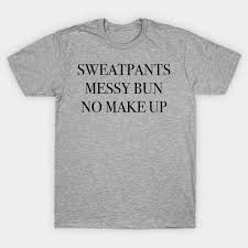 sweatpants messy buns no makeup t shirt
