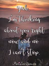 Famous quotes & sayings about i can't stop thinking about you: Yeah I M Thinking About You Right Now And No I Can T Stop Purelovequotes