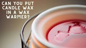 can you put candle wax in a wax warmer