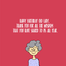 May your hair dye and mascara never run! 10 Top Happy Birthday Wishes To Old Lady Happy Birthday Ecard Happy Birthday Wishes Positive Quotes For Life