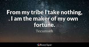 I am in my room alone. Tecumseh From My Tribe I Take Nothing I Am The Maker