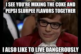 I see you're mixing the coke and pepsi slurpee flavors together I also like to live dangerously - Misc - quickmeme