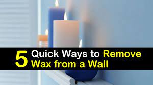 5 quick ways to remove wax from a wall
