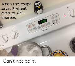 For example, if you want to cook at 375 , then preheat to 425. When The Recipe Says Preheat Oven To 425 Degrees 1051 O Rear Off Er On Bu Time Clock Timer 420 Cooking Time Oven Rear Ke Temp On Clear Front Can T Not Do