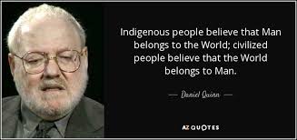 Indigenous literacy day is hosted by the indigenous literacy foundation, an australian charity. Daniel Quinn Quote Indigenous People Believe That Man Belongs To The World Civilized