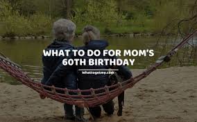 what to do for mom s 60th birthday