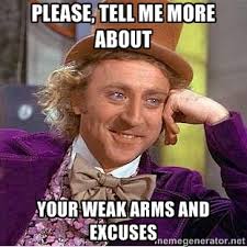 Please, tell me more about your weak arms and excuses - willy ... via Relatably.com