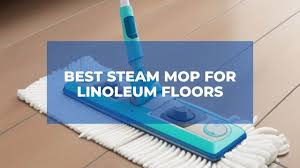 best steam mop for linoleum floors