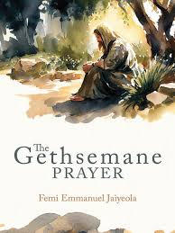 the gethsemane prayer by femi e
