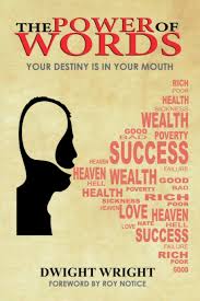 The power of yes. the word no or the response no is hard to overcome. The Power Of Words Your Destiny Is In Your Mouth Wright Dwight Notice Roy 9781732466609 Amazon Com Books