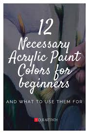 12 Necessary Acrylic Paint Colors For