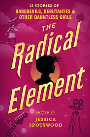 The Radical Element 12 Stories Of Daredevils Debutantes