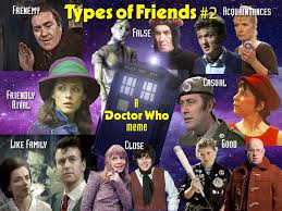 After 54 years and 14 regenerations, doctor who is still going strong. Types Of Friends A Doctor Who Meme 2 By Lauraseabrook On Deviantart