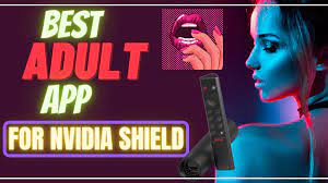 The Best Adult Apps For Nvidia Shield (High Definition)