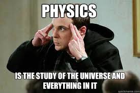 Physics Is the study of the universe and everything in it - Sheldon cooper  - quickmeme