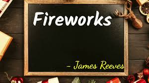 fireworks poem by james reeves you