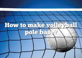 how to make volleyball pole base dna