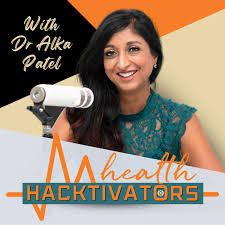 Health Hacktivators with Dr Alka Patel