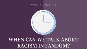WHEN CAN WE TALK ABOUT RACISM IN FANDOM? – Stitchs Media Mix