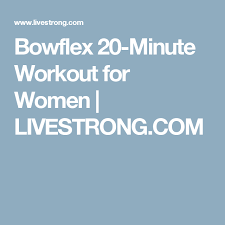 Bowflex 20 Minute Workout For Women Livestrong Com 20