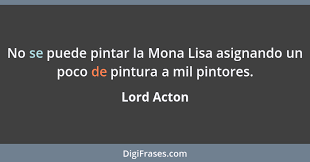 Lord Acton - No se puede pintar la Mona Lisa asignando un po...