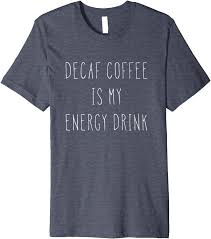 42 energy drink famous quotes: Amazon Com Decaf Coffee Is My Energy Drink Funny Coffee Quote Premium T Shirt Clothing